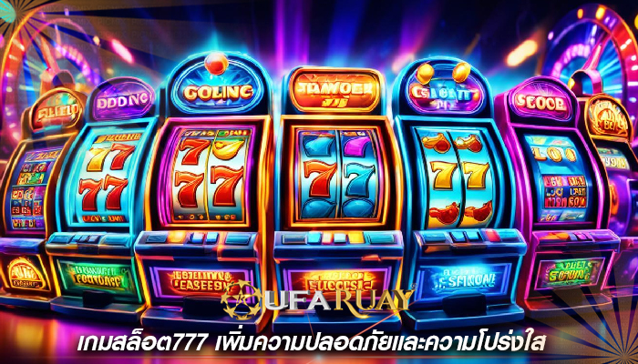 เกมสล็อต777 เพิ่มความปลอดภัยและความโปร่งใส